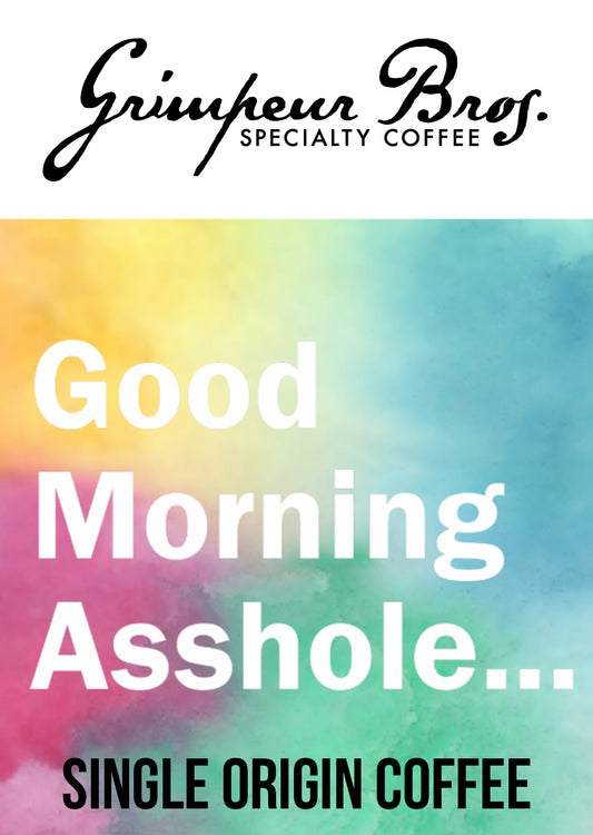 Good_Morning_Asshole_Coffee_Mug_Bundle_Label. GrimpeurBros.com's Good Morning 1lb Single Origin Coffee and 11 oz Mug Bundle is comprised of a 1 lb bag of Good Morning Single Origin Coffee - our current favorite Single Origin from our coffee line up, and a one Good Morning 11 oz coffee mug. Good Morning Single Origin coffee is roasted on a weekly basis.